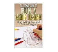 Thomas Lewis The Ultimate Guide To Become A Fashion Designer (Tascabile)