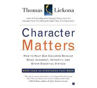 Character Matters: How to Help Our Children Develop Good Judgment, Integrity, and Other Essential Virtues