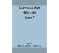 Thomas Lynch Montgomer Pennsylvania Archives (Fifth Series) Volume I (Tascabile)