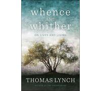 Thomas Lynch Whence and Whither (Tascabile)