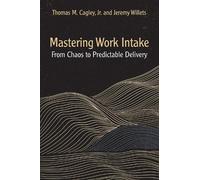 Thomas M. Cagley Jeremy Willets Mastering Work Intake (Tascabile)