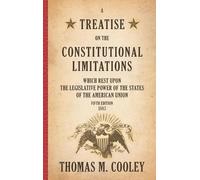 Thomas M Cooley A Treatise on the Constitutional Limitations (Copertina rigida)