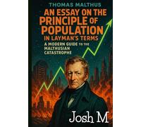 Thomas Malthus' An Essay on the Principle of Population in Layman's Terms: A Modern Guide to the Malthusian Catastrophe