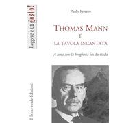 Thomas Mann e la tavola incantata. A cena con la borghesia fin de siècle