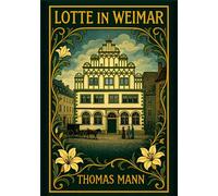Thomas mann lotte in weimar vollst ndige: Ein roman um goethe und charlo