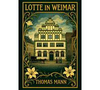 Thomas mann lotte in weimar vollst ndige: Ein roman um goethe und charlo