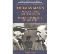 Thomas Mann. Nella storia del suo tempo. In der geschichte seiner zeit. At...