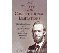 Thomas McIntyre Cooley A Treatise on the Constitutional Limitations (Tascabile)