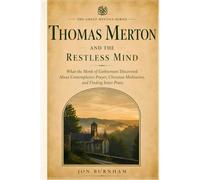 Thomas Merton and the Restless Mind: What the Monk of Gethsemani Discovered About Restless Thoughts, Contemplative Prayer, and the Silence That Heals