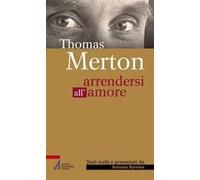 Thomas Merton. Arrendersi all'amore