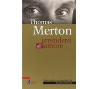 Thomas Merton. Arrendersi all'amore