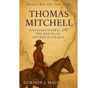 Thomas Mitchell: Surveyor-General and the Making of Eastern Australia