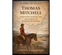 Thomas Mitchell: Surveyor-General and the Making of Eastern Australia