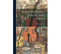 Thomas Moore Irish Melodies, Songs, and Poems (Copertina rigida)