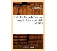 Thomas Moore Lalla Roukh, ou la Princesse mogole, histoire orientale (Tascabile)