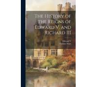 Thomas More Edw The History of the Reigns of Edward V. and Ri (Copertina rigida)