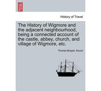 Thomas Morgan B The History of Wigmore and the Adjacent Neighbourhoo (Tascabile)