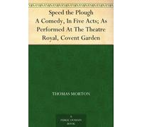 Thomas Morton Speed the Plough a Comedy, in Five Acts, as Performed (Tascabile)