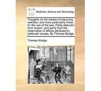 Thomas Mudge Thoughts on the Means of Improving Watches, and More Pa (Tascabile)