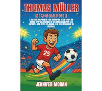Thomas Müller Biographie: L'histoire inspirante d'un champion de la Coupe du monde et d'une légende de la Bundesliga pour les enfants : des rêves de jardin à la star mondiale du football