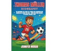Thomas Müller Biography: The Inspiring Life Story of a World Cup Champion and Bundesliga Legend for Kids - From Backyard Dreams to Global Football Star