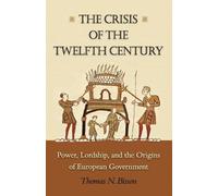 The Crisis of the Twelfth Century: Power, Lordship, and the Origins of