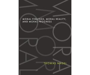 Thomas Nagel Moral Feelings, Moral Reality, and Moral Progres (Copertina rigida)
