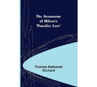 Thomas Nathaniel Orchard The Astronomy of Milton's 'Paradise Lost' (Tascabile)