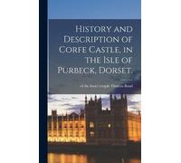 Thomas Of the I History and Description of Corfe Castle, in t (Copertina rigida)
