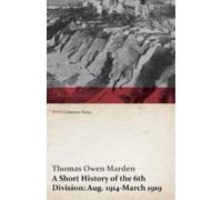 Thomas Owen Mar A Short History of the 6th Division: Aug. 1914-March (Tascabile)