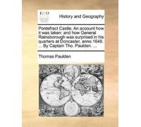 Thomas Paulden Pontefract Castle. an Account How It Was Taken (Tascabile)