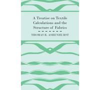 Thomas R. Ashen A Treatise on Textile Calculations and the Structure (Tascabile)
