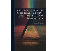 Thomas R Harris Optical Properties of Si, Ge, GaAs, GaSb, InAs, and (Tascabile)