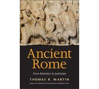 Ancient Rome: From Romulus to Justinian by University Thomas R Martin