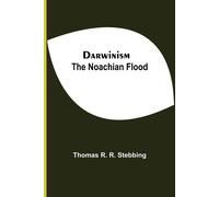 Thomas R R Stebbing Darwinism. The Noachian Flood (Tascabile)