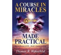 Thomas R Wakechild A Course in Miracles Made Practical (Tascabile)