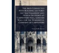 Thomas Raffles The Arts Connected With Building; Lectures on Crafts (Tascabile)