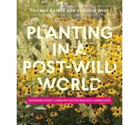 Planting in a Post-Wild World: Designing Plant Communities for Resilient Landscapes