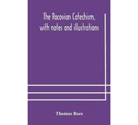 Thomas Rees The Racovian catechism, with notes and illustrations; tr (Tascabile)