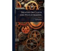 Thomas Reid Treatise On Clock and Watch Making (Copertina rigida)