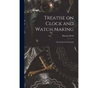 Thomas Reid Treatise on Clock and Watch Making (Tascabile)