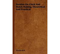 Thomas Reid Treatise On Clock And Watch Making, Theoretical A (Copertina rigida)