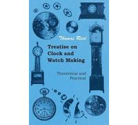Thomas Reid Treatise On Clock And Watch Making, Theoretical And Prac (Tascabile)