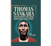 Thomas Sankara: Decolonizing the Mind, Rebuilding the Nation