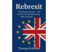 Thomas Schröter Rebrexit What Brexit has cost and how UK can find it (Tascabile)