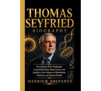THOMAS SEYFRIED BIOGRAPHY: The Scientist Who Challenged Long-Held Beliefs About Cancer and Sparked a New Debate on Metabolism, Nutrition, and Human Health