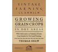 Thomas Shaw Growing Grain Crops in Dry Areas - With Information on V (Tascabile)