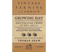 Thomas Shaw Growing Hay and Pasture Crops in Dry Areas - With Inform (Tascabile)