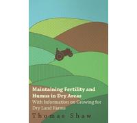 Thomas Shaw Maintaining Fertility and Humus in Dry Areas - With Info (Tascabile)