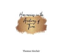 Thomas Sinclair Harmonics in the Anatomy of Time (Copertina rigida)